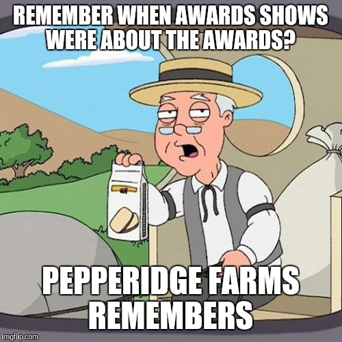 Pepperidge Farm Remembers | REMEMBER WHEN AWARDS SHOWS WERE ABOUT THE AWARDS? PEPPERIDGE FARMS REMEMBERS | image tagged in memes,pepperidge farm remembers | made w/ Imgflip meme maker