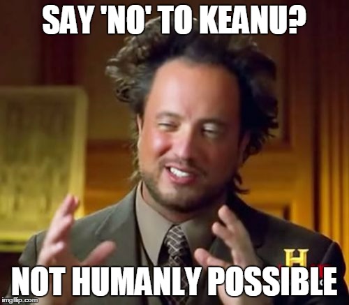Ancient Aliens Meme | SAY 'NO' TO KEANU? NOT HUMANLY POSSIBLE | image tagged in memes,ancient aliens | made w/ Imgflip meme maker