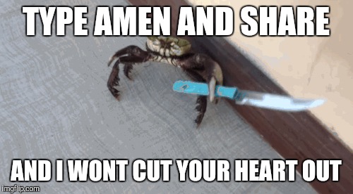 Facebookers be like | TYPE AMEN AND SHARE; AND I WONT CUT YOUR HEART OUT | image tagged in memes,funny,crabs | made w/ Imgflip meme maker