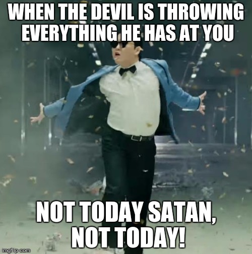 Not today | WHEN THE DEVIL IS THROWING EVERYTHING HE HAS AT YOU; NOT TODAY SATAN, NOT TODAY! | made w/ Imgflip meme maker