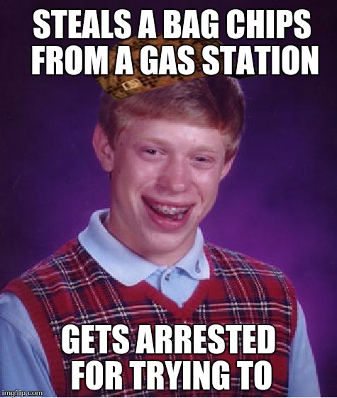 Bad Luck Brian Meme | STEALS A BAG CHIPS FROM A GAS STATION; GETS ARRESTED FOR TRYING TO | image tagged in memes,bad luck brian,scumbag | made w/ Imgflip meme maker