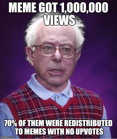 Bad Luck Bernie | MEME GOT 1,000,000 VIEWS 70% OF THEM WERE REDISTRIBUTED TO MEMES WITH NO UPVOTES | image tagged in bad luck bernie | made w/ Imgflip meme maker