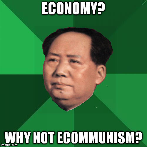 WHY NOT ECOMMUNISM? image tagged in mao zedong,communist expectations mao m...