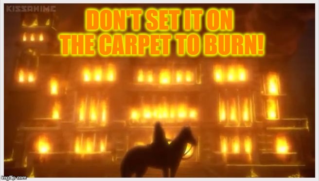 mansion on fire black butler Doll | DON'T SET IT ON THE CARPET TO BURN! | image tagged in mansion on fire black butler doll | made w/ Imgflip meme maker
