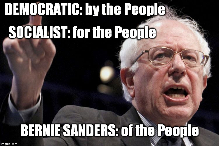 Bernie Sanders | DEMOCRATIC: by the People; SOCIALIST: for the People; BERNIE SANDERS: of the People | image tagged in bernie sanders | made w/ Imgflip meme maker