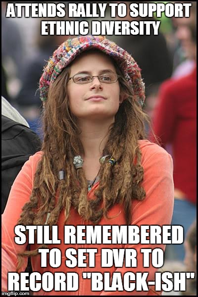 clueless hippie | ATTENDS RALLY TO SUPPORT ETHNIC DIVERSITY; STILL REMEMBERED TO SET DVR TO RECORD "BLACK-ISH" | image tagged in memes,college liberal,diversity | made w/ Imgflip meme maker