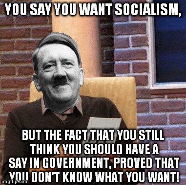 Socialism is a transitional social state between the overthrow of capitalism and the realization of communism | YOU SAY YOU WANT SOCIALISM, BUT THE FACT THAT YOU STILL THINK YOU SHOULD HAVE A SAY IN GOVERNMENT, PROVED THAT YOU DON'T KNOW WHAT YOU WANT! | image tagged in memes,maury lie detector,socialism,liberals,progressives | made w/ Imgflip meme maker