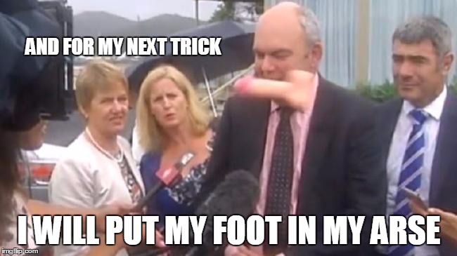 evan stevens | AND FOR MY NEXT TRICK; I WILL PUT MY FOOT IN MY ARSE | image tagged in new zealand,dick,memes,politics,steven joyce | made w/ Imgflip meme maker