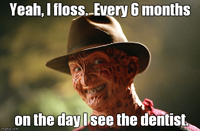 Freddiesmile | Yeah, I floss.  Every 6 months; on the day I see the dentist. | image tagged in freddiesmile | made w/ Imgflip meme maker