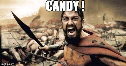 Sparta Leonidas Meme | CANDY ! | image tagged in memes,sparta leonidas | made w/ Imgflip meme maker