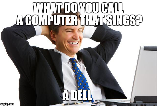 Money on computers | WHAT DO YOU CALL A COMPUTER THAT SINGS? A DELL | image tagged in money on computers | made w/ Imgflip meme maker