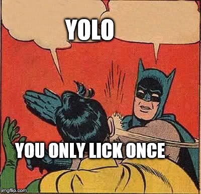 Yolo | YOLO; YOU ONLY LICK ONCE | image tagged in memes,batman slapping robin | made w/ Imgflip meme maker