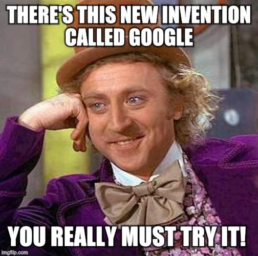 Creepy Condescending Wonka Meme | THERE'S THIS NEW INVENTION CALLED GOOGLE YOU REALLY MUST TRY IT! | image tagged in memes,creepy condescending wonka | made w/ Imgflip meme maker