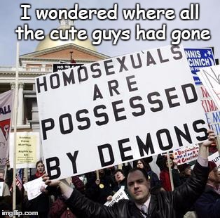 Ignorance must be so comfortable | I wondered where all the cute guys had gone | image tagged in ignorant bigot | made w/ Imgflip meme maker