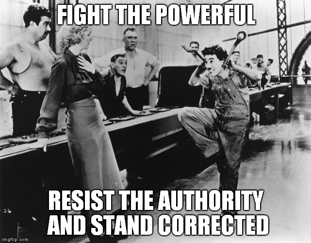 FIGHT THE POWERFUL; RESIST THE AUTHORITY AND STAND CORRECTED | image tagged in chaplin | made w/ Imgflip meme maker