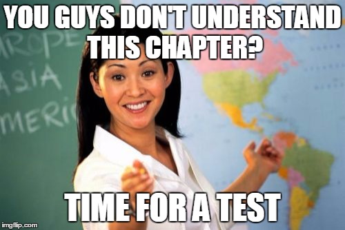 My first period teacher ->- | YOU GUYS DON'T UNDERSTAND THIS CHAPTER? TIME FOR A TEST | image tagged in memes,unhelpful high school teacher | made w/ Imgflip meme maker