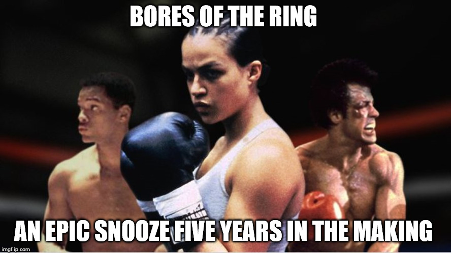 Bores of the ring  | BORES OF THE RING; AN EPIC SNOOZE FIVE YEARS IN THE MAKING | image tagged in boxing | made w/ Imgflip meme maker