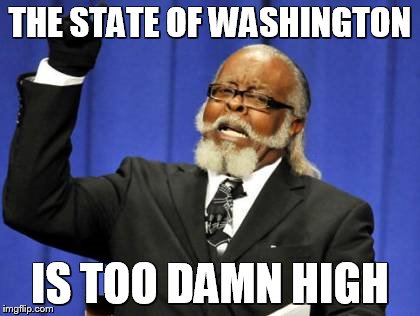 Too Damn High | THE STATE OF WASHINGTON; IS TOO DAMN HIGH | image tagged in memes,too damn high | made w/ Imgflip meme maker