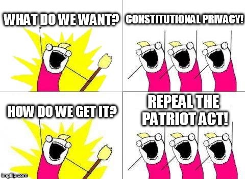 Stop Satellite Surveillance (Remote Neural Monitoring)! | WHAT DO WE WANT? CONSTITUTIONAL PRIVACY! REPEAL THE PATRIOT ACT! HOW DO WE GET IT? | image tagged in memes,what do we want | made w/ Imgflip meme maker