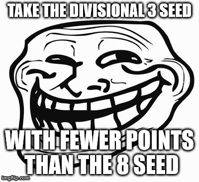 Trollface | TAKE THE DIVISIONAL 3 SEED WITH FEWER POINTS THAN THE 8 SEED | image tagged in trollface | made w/ Imgflip meme maker