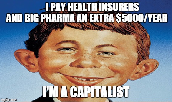 American Exceptionalism | I PAY HEALTH INSURERS AND BIG PHARMA AN EXTRA $5000/YEAR; I'M A CAPITALIST | image tagged in medicare for all,bernie sanders | made w/ Imgflip meme maker