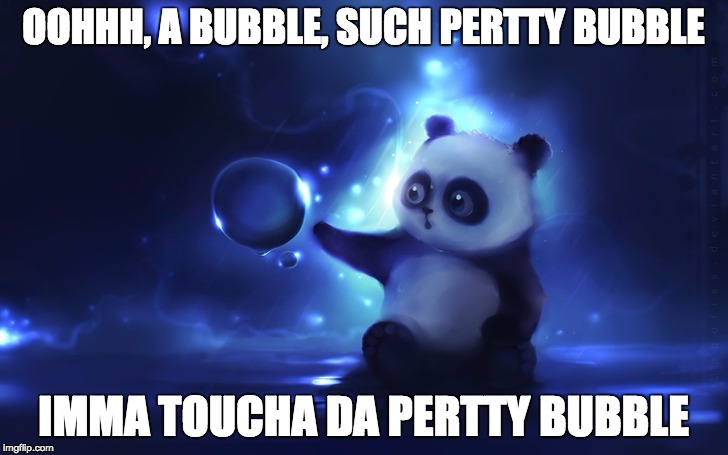 this is the first thing that popped into my head when i saw this picture | OOHHH, A BUBBLE, SUCH PERTTY BUBBLE; IMMA TOUCHA DA PERTTY BUBBLE | image tagged in panda,cute,adorable,pretty,bubble,toucha da bubble | made w/ Imgflip meme maker