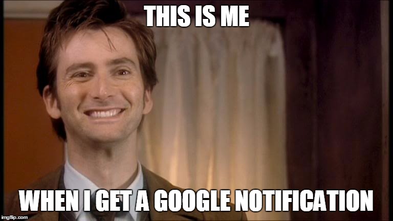 Doctor Who Google Notifications | THIS IS ME; WHEN I GET A GOOGLE NOTIFICATION | image tagged in doctor who,google,notifications,not so meme,you may dislike | made w/ Imgflip meme maker