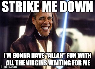 You might be a muslim if you think there are 72 virgins waiting for you in heaven after trying to kill innocent people | STRIKE ME DOWN; I'M GONNA HAVE "ALLAH" FUN WITH ALL THE VIRGINS WAITING FOR ME | image tagged in memes | made w/ Imgflip meme maker