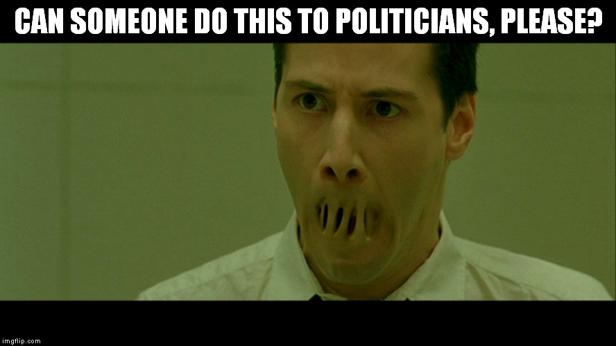 Mouth shut Neo | CAN SOMEONE DO THIS TO POLITICIANS, PLEASE? | image tagged in mouth shut neo,matrix,memes,neo | made w/ Imgflip meme maker