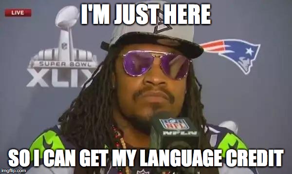Marshawn Lynch | I'M JUST HERE; SO I CAN GET MY LANGUAGE CREDIT | image tagged in marshawn lynch | made w/ Imgflip meme maker