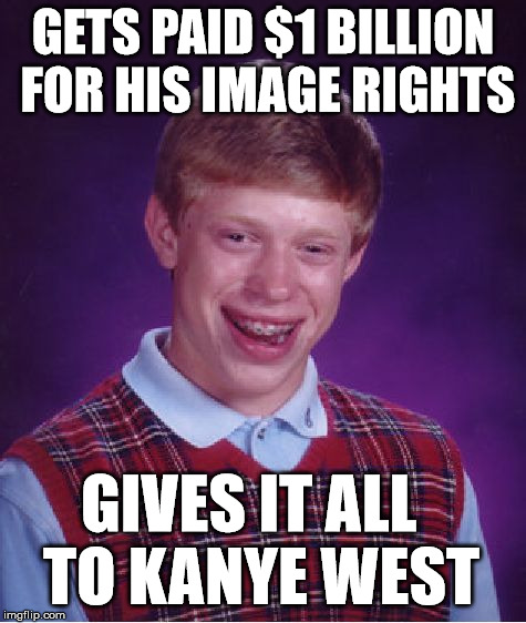 Bad Luck Brian Meme | GETS PAID $1 BILLION FOR HIS IMAGE RIGHTS; GIVES IT ALL  TO KANYE WEST | image tagged in memes,bad luck brian | made w/ Imgflip meme maker