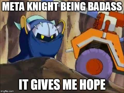 META KNIGHT BEING BADASS; IT GIVES ME HOPE | image tagged in meta knight gives hope 1 | made w/ Imgflip meme maker