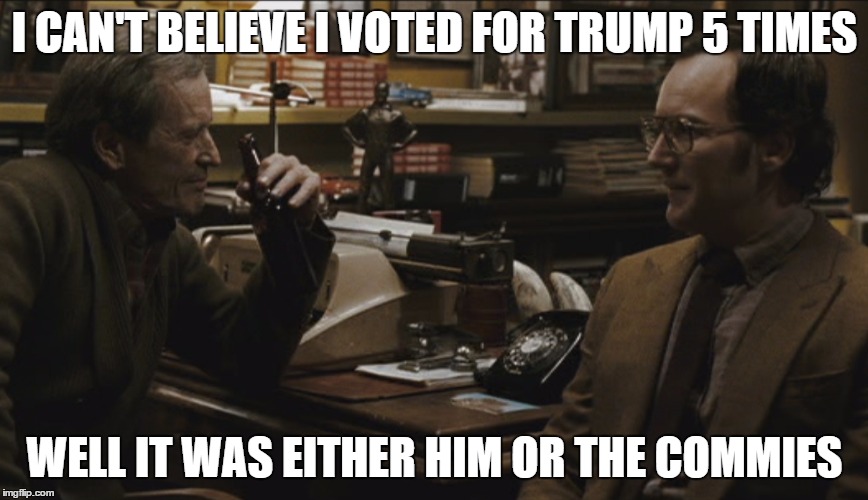 in the movie Watchmen, Nixon suspended the statute of limitations and was elected for at least 3 full 4 year terms. | I CAN'T BELIEVE I VOTED FOR TRUMP 5 TIMES; WELL IT WAS EITHER HIM OR THE COMMIES | image tagged in watchmen well it was either x or x,politics,donald trump,communist,watchmen | made w/ Imgflip meme maker