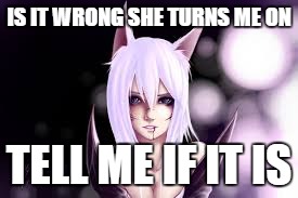 Please help me | IS IT WRONG SHE TURNS ME ON; TELL ME IF IT IS | image tagged in league of legends | made w/ Imgflip meme maker