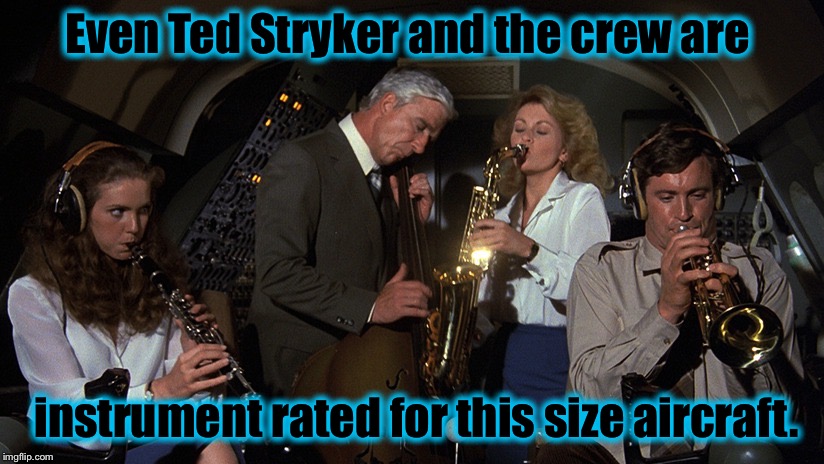 Instrument Rated | Even Ted Stryker and the crew are; instrument rated for this size aircraft. | image tagged in airplane,evilmandoevil,memes,funny memes | made w/ Imgflip meme maker