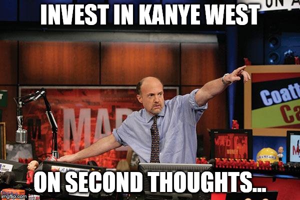 Mad Money Jim Cramer Meme | INVEST IN KANYE WEST; ON SECOND THOUGHTS... | image tagged in memes,mad money jim cramer,kanye,kanye west | made w/ Imgflip meme maker