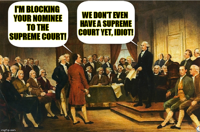 Washington - Still testy at the Constitutional Convention | WE DON'T EVEN HAVE A SUPREME COURT YET, IDIOT! I'M BLOCKING YOUR NOMINEE TO THE SUPREME COURT! | image tagged in memes,constitutional convention,george washington,benjamin franklin | made w/ Imgflip meme maker