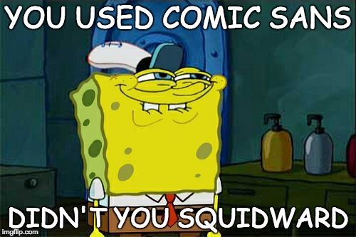Don't You Squidward | YOU USED COMIC SANS; DIDN'T YOU SQUIDWARD | image tagged in memes,dont you squidward | made w/ Imgflip meme maker