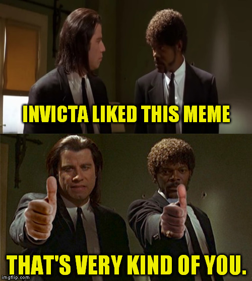 INVICTA LIKED THIS MEME THAT'S VERY KIND OF YOU. | made w/ Imgflip meme maker