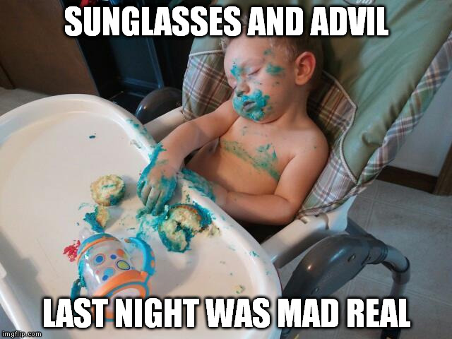 mad real | SUNGLASSES AND ADVIL; LAST NIGHT WAS MAD REAL | image tagged in funny,funny memes,cake,drunk baby,food,kayne | made w/ Imgflip meme maker