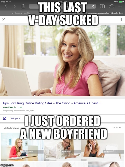 Out with the old and in with the new  | THIS LAST V-DAY SUCKED; I JUST ORDERED A NEW BOYFRIEND | image tagged in boyfriend | made w/ Imgflip meme maker
