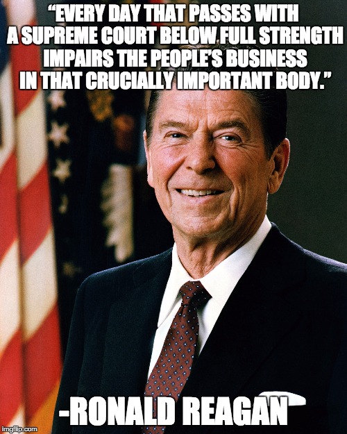 Ronald Reagan quote on Supreme Court | “EVERY DAY THAT PASSES WITH A SUPREME COURT BELOW FULL STRENGTH IMPAIRS THE PEOPLE’S BUSINESS IN THAT CRUCIALLY IMPORTANT BODY.”; -RONALD REAGAN | image tagged in supreme court,ronald reagan | made w/ Imgflip meme maker