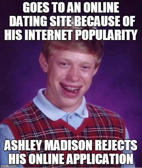 Bad Luck Brian Meme | GOES TO AN ONLINE DATING SITE BECAUSE OF HIS INTERNET POPULARITY ASHLEY MADISON REJECTS HIS ONLINE APPLICATION | image tagged in memes,bad luck brian | made w/ Imgflip meme maker