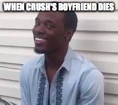 Lucky | WHEN CRUSH'S BOYFRIEND DIES | image tagged in why you always lying | made w/ Imgflip meme maker