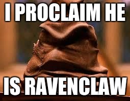 Ravenclaw | I PROCLAIM HE; IS RAVENCLAW | image tagged in harry potter sorting hat | made w/ Imgflip meme maker