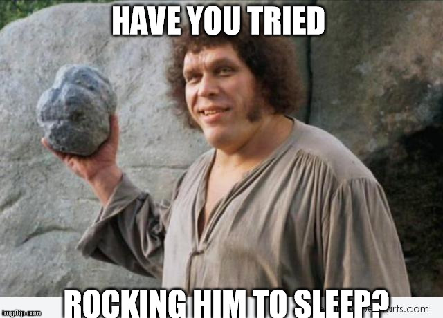 HAVE YOU TRIED ROCKING HIM TO SLEEP? | made w/ Imgflip meme maker