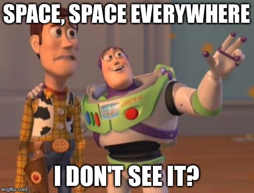 X, X Everywhere | SPACE, SPACE EVERYWHERE; I DON'T SEE IT? | image tagged in memes,x x everywhere | made w/ Imgflip meme maker