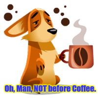 Oh, Man, NOT before Coffee. | image tagged in monday mornings,morning | made w/ Imgflip meme maker