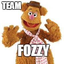 TEAM; FOZZY | image tagged in memes | made w/ Imgflip meme maker