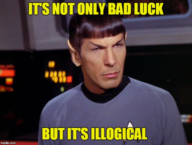IT'S NOT ONLY BAD LUCK BUT IT'S ILLOGICAL | made w/ Imgflip meme maker